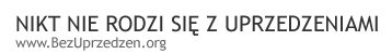 NIKT NIE RODZI SI� Z UPRZEDZENIAMI www.BezUprzedzen.org